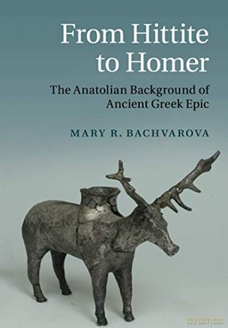From Hittite to Homer: The Anatolian Background of Ancient Greek Epic - Mary R. Bachvarova [KSIĄŻKA]