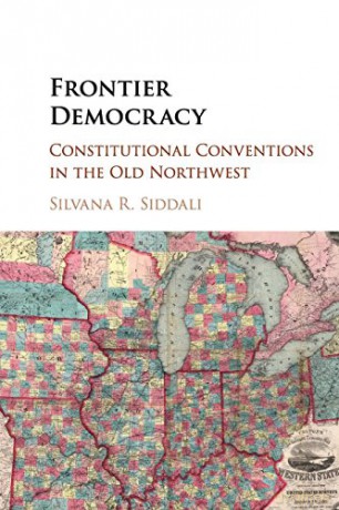 Frontier Democracy: Constitutional Conventions in the Old Northwest - Silvana Siddali [KSIĄŻKA]