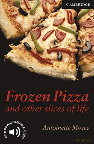 Frozen Pizza and Other Slices of Life Level 6 (Cambridge English Readers) - Antoinette Moses [KSIĄŻKA]