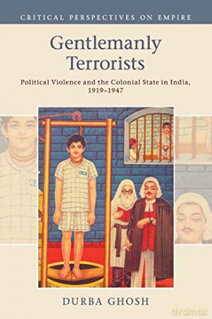 Gentlemanly Terrorists: Political Violence and the Colonial State in India, 1919-1947 (Critical Perspectives on Empire) - Durba Ghosh [KSIĄŻKA]