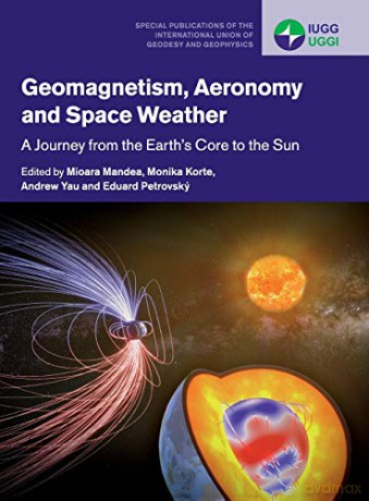 Geomagnetism, Aeronomy and Space Weather: A Journey from the Earth's Core to the Sun: 4 (Special Publications of the International Union of Geodesy and Geophysics, Series Number 4) - Mioara Mandea [KSIĄŻKA]