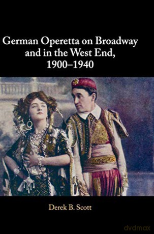 German Operetta on Broadway and in the West End, 1900-1940 - Derek B. Scott [KSIĄŻKA]