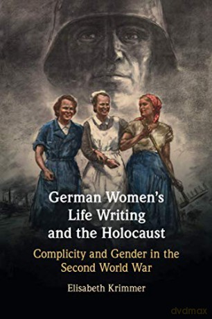 German Women's Life Writing and the Holocaust: Complicity and Gender in the Second World War - Elisabeth Krimmer [KSIĄŻKA]