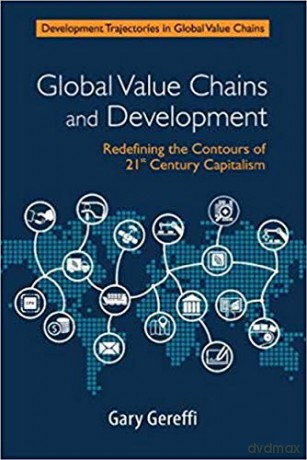 Global Value Chains and Development: Redefining the Contours of 21st Century Capitalism (Development Trajectories in Global Value Chains) - Gary Gereffi [KSIĄŻKA]