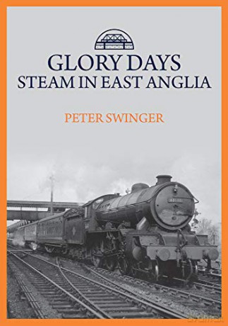 Glory Days: Steam in East Anglia - Peter Swinger [KSIĄŻKA]