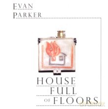 Evan Parker: House Full of Floors [CD]