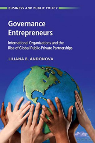 Governance Entrepreneurs: International Organizations and the Rise of Global Public-Private Partnerships (Business and Public Policy) - Liliana Andonova [KSIĄŻKA]
