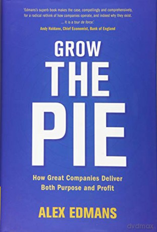 Grow the Pie: How Great Companies Deliver Both Purpose and Profit - Alex Edmans [KSIĄŻKA]