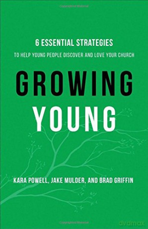 Growing Young: Six Essential Strategies to Help Young People Discover and Love Your Church - Kara Powell [KSIĄŻKA]