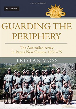 Guarding the Periphery: The Australian Army in Papua New Guinea, 1951-75 (Australian Army History Series) - Tristan Moss [KSIĄŻKA]