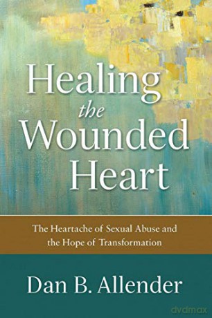 Healing the Wounded Heart: The Heartache of Sexual Abuse and the Hope of Transformation - Dan B. Allender [KSIĄŻKA]