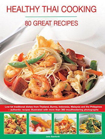 Healthy Thai Cooking: 80 Great Recipes: Low-Fat Traditional Recipes from Thailand, Burma, Indonesia, Malaysia and the Philippines - Authentic Recipes Shown in Over 360 Mouthwatering Photographs - Jane Bamforth [KSIĄŻKA]