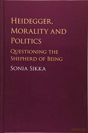 Heidegger, Morality and Politics: Questioning the Shepherd of Being - Sonia Sikka [KSIĄŻKA]