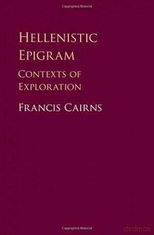 Hellenistic Epigram: Contexts of Exploration - Francis Cairns [KSIĄŻKA]