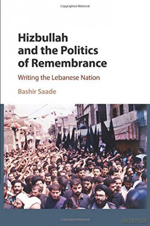 Hizbullah and the Politics of Remembrance: Writing the Lebanese Nation: 47 (Cambridge Middle East Studies, Series Number 47) - Bashir Saade [KSIĄŻKA]