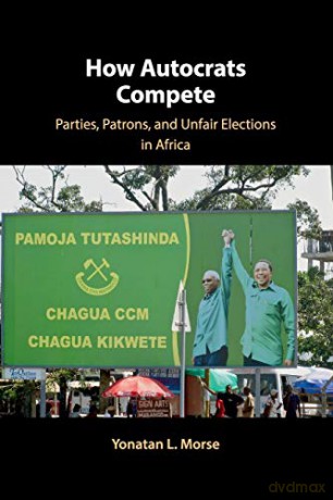 How Autocrats Compete: Parties, Patrons, and Unfair Elections in Africa - Yonatan L. Morse [KSIĄŻKA]