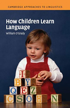 How Children Learn Language (Cambridge Approaches to Linguistics) - William O'Grady [KSIĄŻKA]
