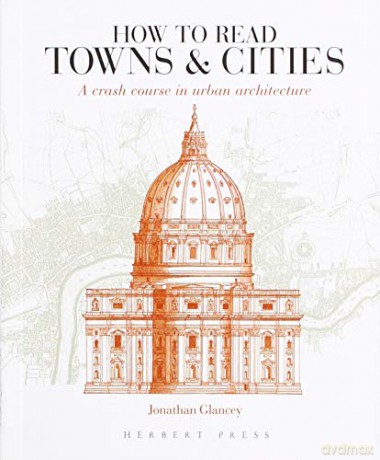 How to Read Towns and Cities: A Crash Course in Urban Architecture - Jonathan Glancey [KSIĄŻKA]