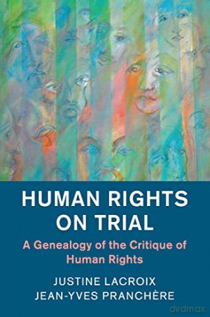 Human Rights on Trial: A Genealogy of the Critique of Human Rights (Human Rights in History) - Justine Lacroix [KSIĄŻKA]
