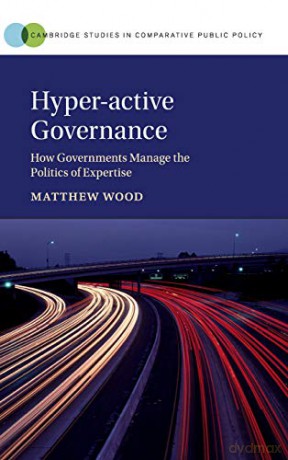 Hyper-active Governance: How Governments Manage the Politics of Expertise (Cambridge Studies in Comparative Public Policy) - Matthew Wood [KSIĄŻKA]