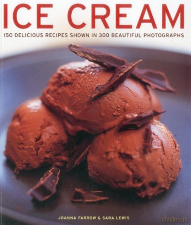 Ice Cream: 150 Delicious Recipes Shown in 300 Beautiful Photographs - Joanna Farrow [KSIĄŻKA]