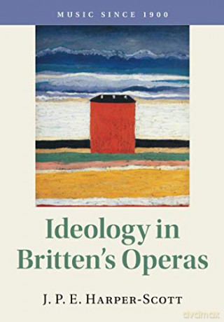 Ideology in Britten's Operas (Music since 1900) - J. P. E. Harper-Scott [KSIĄŻKA]