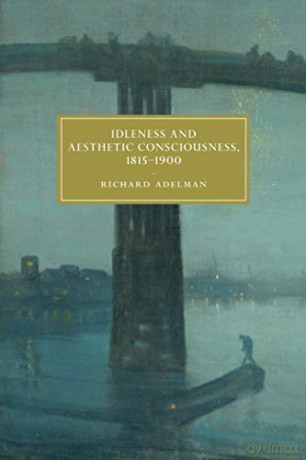 Idleness and Aesthetic Consciousness, 1815-1900: 112 (Cambridge Studies in Nineteenth-Century Literature and Culture, Series Number 112) - Richard Adelman [KSIĄŻKA]
