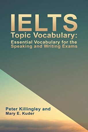 IELTS Topic Vocabulary: Essential Vocabulary for the Speaking and Writing Exams - Peter Killingley, Mary E. Kuder [KSIĄŻKA]