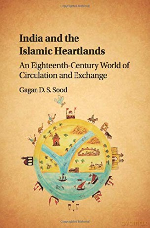 India and the Islamic Heartlands: An Eighteenth-Century World of Circulation and Exchange - Gagan Sood [KSIĄŻKA]
