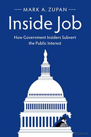 Inside Job: How Government Insiders Subvert the Public Interest - Mark A Zupan [KSIĄŻKA]