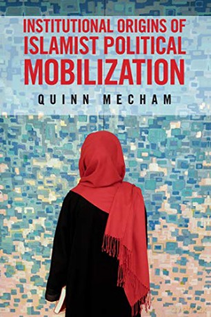 Institutional Origins of Islamist Political Mobilization - R Quinn Mecham [KSIĄŻKA]
