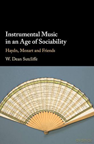 Instrumental Music in an Age of Sociability: Haydn, Mozart and Friends - W. Dean Sutcliffe [KSIĄŻKA]