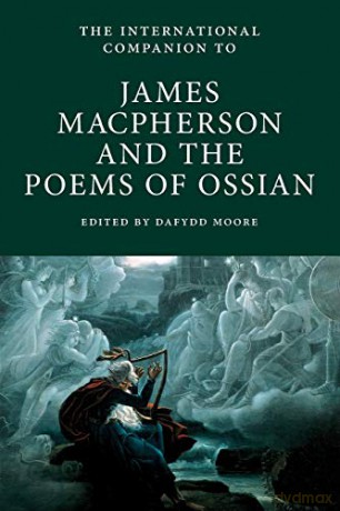 International Companion to James Macpherson and The Poems of Ossian: 4 (International Companions to Scottish Literature) - Dafydd Moore [KSIĄŻKA]