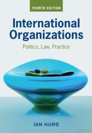 International Organizations: Politics, Law, Practice - Ian Hurd [KSIĄŻKA]