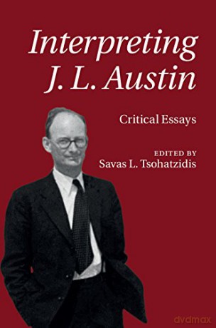 Interpreting J. L. Austin: Critical Essays - Savas L. Tsohatzidis [KSIĄŻKA]