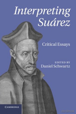 Interpreting Suarez: Critical Essays - Daniel Schwartz [KSIĄŻKA]