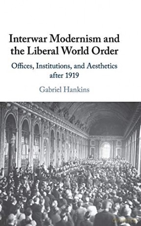 Interwar Modernism and the Liberal World Order: Offices, Institutions, and Aesthetics after 1919 - Gabriel Hankins [KSIĄŻKA]