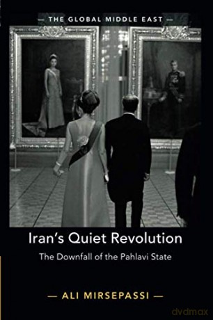 Iran's Quiet Revolution: The Downfall of the Pahlavi State: 9 (The Global Middle East, Series Number 9) - Ali Mirsepassi [KSIĄŻKA]