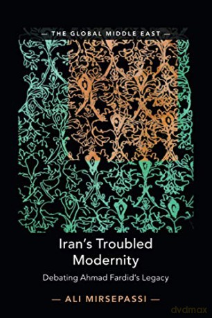 Iran's Troubled Modernity: Debating Ahmad Fardid's Legacy: 5 (The Global Middle East, Series Number 5) - Ali Mirsepassi [KSIĄŻKA]
