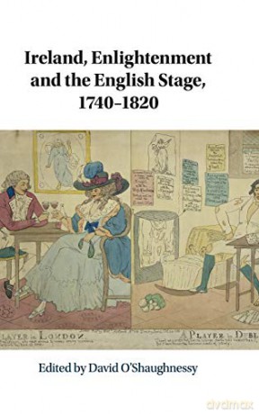 Ireland, Enlightenment and the English Stage, 1740-1820 - David O'Shaughnessy [KSIĄŻKA]