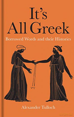 It's All Greek: Borrowed Words and their Histories - Alexander Tulloch [KSIĄŻKA]