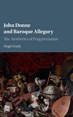 John Donne and Baroque Allegory: The Aesthetics of Fragmentation - Hugh Grady [KSIĄŻKA]