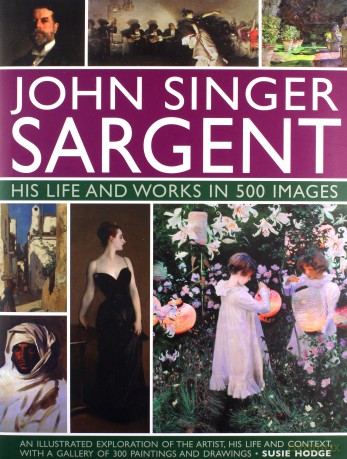 John Singer Sargent: life and works in 500 images: An illustrated exploration of the artist, his life and context, with a gallery of 300 paintings and drawings - Susie Hodge [KSIĄŻKA]