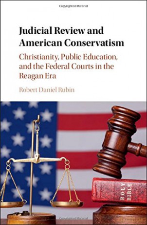 Judicial Review and American Conservatism: Christianity, Public Education, and the Federal Courts in the Reagan Era (Cambridge Historical Studies in American Law and Society) - Robert Daniel Rubin [KSIĄŻKA]