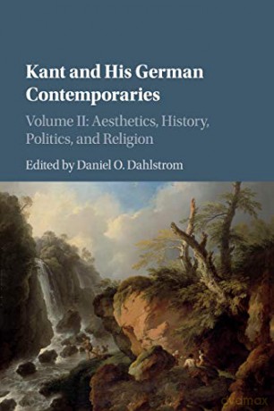 Kant and his German Contemporaries: Volume 2, Aesthetics, History, Politics, and Religion - Daniel O. Dahlstrom [KSIĄŻKA]