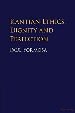 Kantian Ethics, Dignity and Perfection - Paul Formosa [KSIĄŻKA]