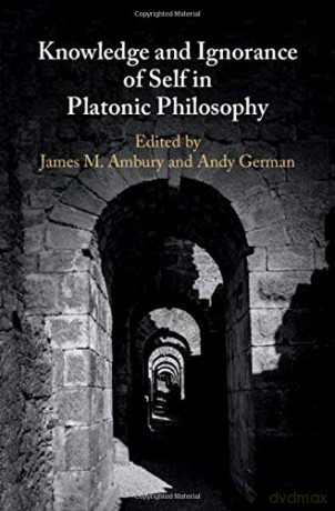Knowledge and Ignorance of Self in Platonic Philosophy - James M. Ambury [KSIĄŻKA]