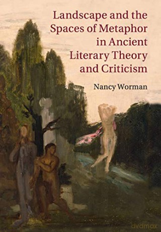 Landscape and the Spaces of Metaphor in Ancient Literary Theory and Criticism - Nancy Worman [KSIĄŻKA]