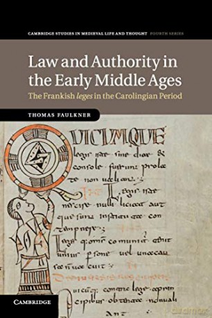 Law and Authority in the Early Middle Ages: The Frankish leges in the Carolingian Period: 104 (Cambridge Studies in Medieval Life and Thought: Fourth Series, Series Number 104) - Thomas Faulkner [KSIĄŻKA]
