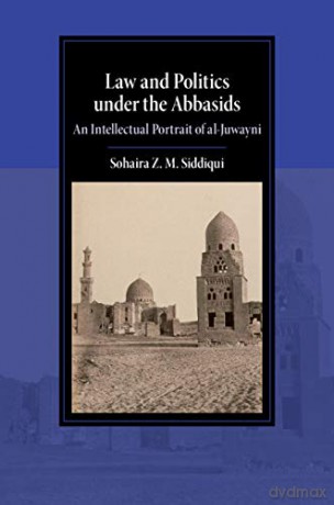 Law and Politics under the Abbasids: An Intellectual Portrait of al-Juwayni (Cambridge Studies in Islamic Civilization) - Sohaira Z. M. Siddiqui [KSIĄŻKA]